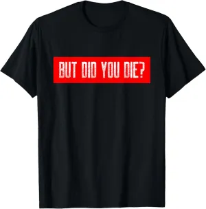 But Did You Die Workout Funny Sarcastic Motivational Gym T-Shirt