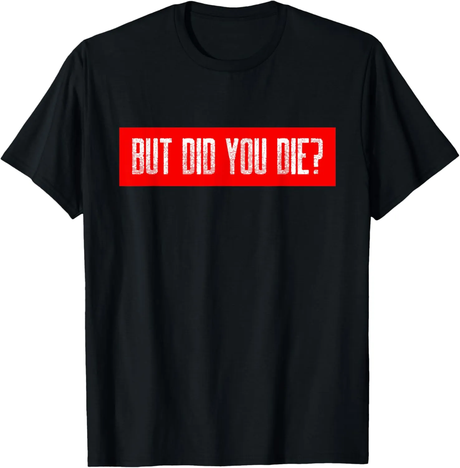 But Did You Die Workout Funny Sarcastic Motivational Gym T-Shirt